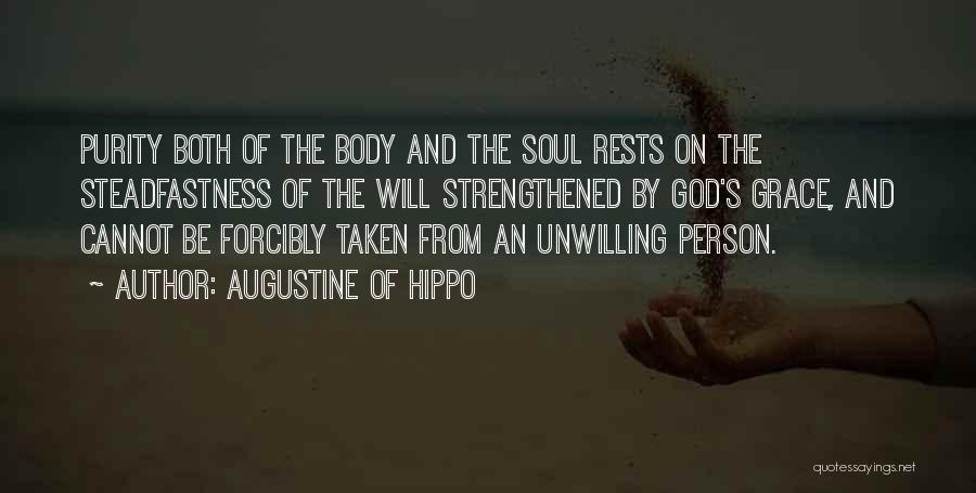 Augustine Of Hippo Quotes: Purity Both Of The Body And The Soul Rests On The Steadfastness Of The Will Strengthened By God's Grace, And