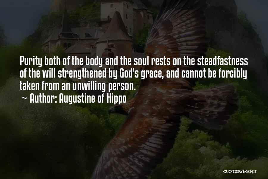 Augustine Of Hippo Quotes: Purity Both Of The Body And The Soul Rests On The Steadfastness Of The Will Strengthened By God's Grace, And