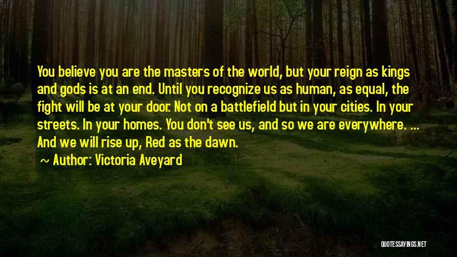 Victoria Aveyard Quotes: You Believe You Are The Masters Of The World, But Your Reign As Kings And Gods Is At An End.