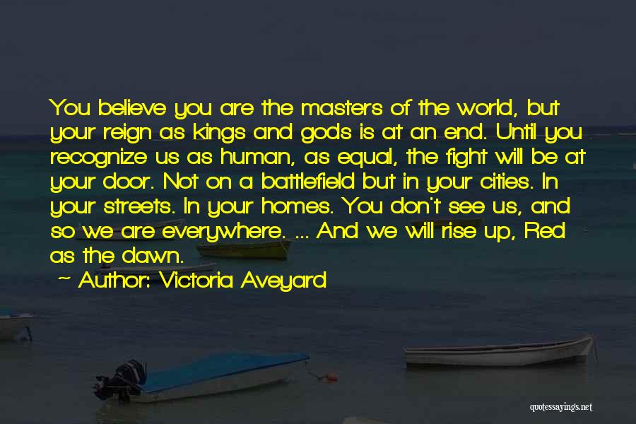 Victoria Aveyard Quotes: You Believe You Are The Masters Of The World, But Your Reign As Kings And Gods Is At An End.