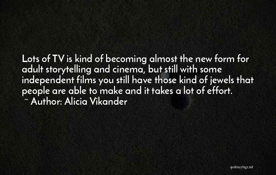 Alicia Vikander Quotes: Lots Of Tv Is Kind Of Becoming Almost The New Form For Adult Storytelling And Cinema, But Still With Some