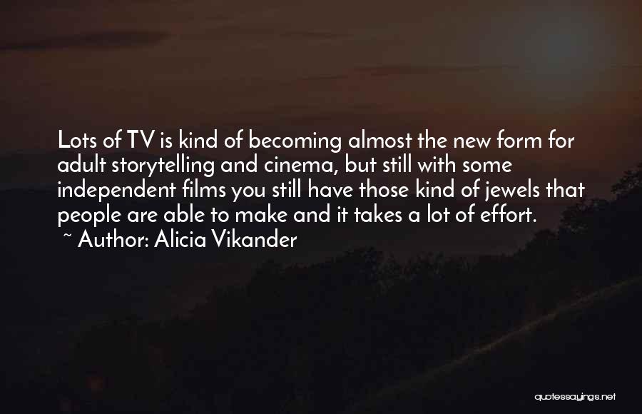 Alicia Vikander Quotes: Lots Of Tv Is Kind Of Becoming Almost The New Form For Adult Storytelling And Cinema, But Still With Some