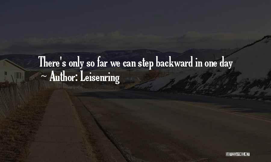 Leisenring Quotes: There's Only So Far We Can Step Backward In One Day