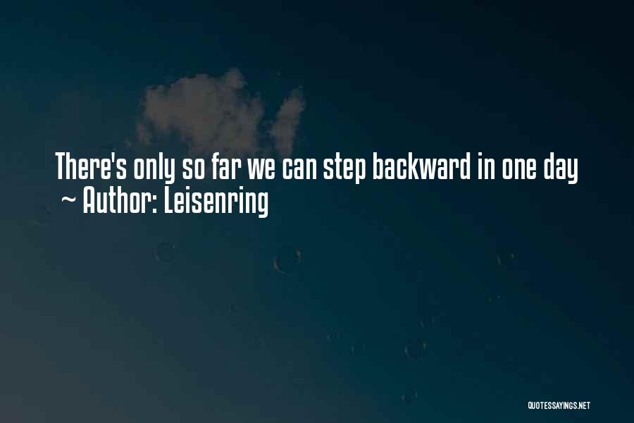 Leisenring Quotes: There's Only So Far We Can Step Backward In One Day