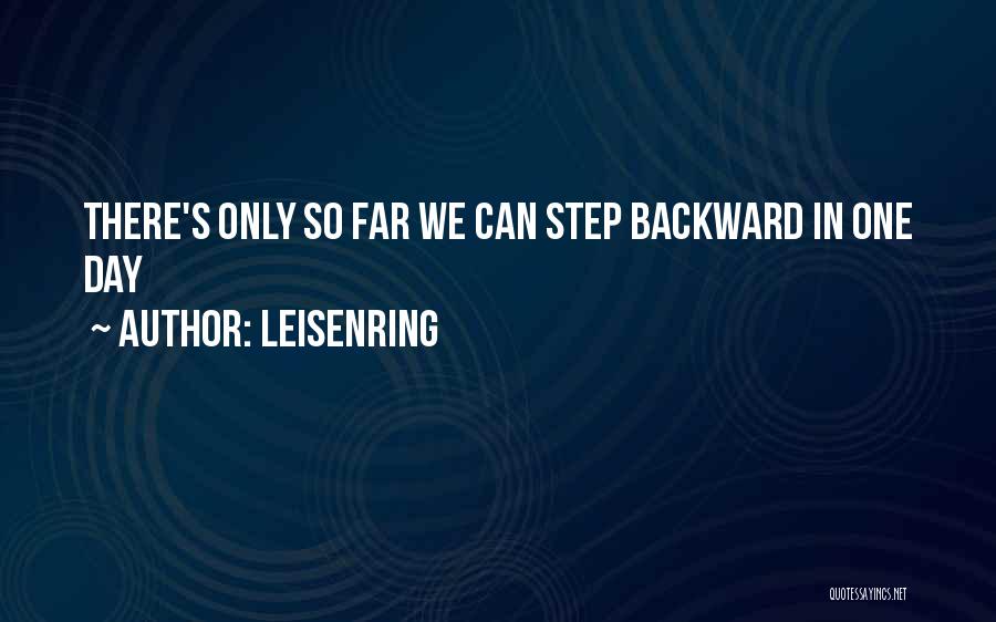 Leisenring Quotes: There's Only So Far We Can Step Backward In One Day