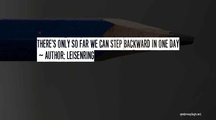 Leisenring Quotes: There's Only So Far We Can Step Backward In One Day