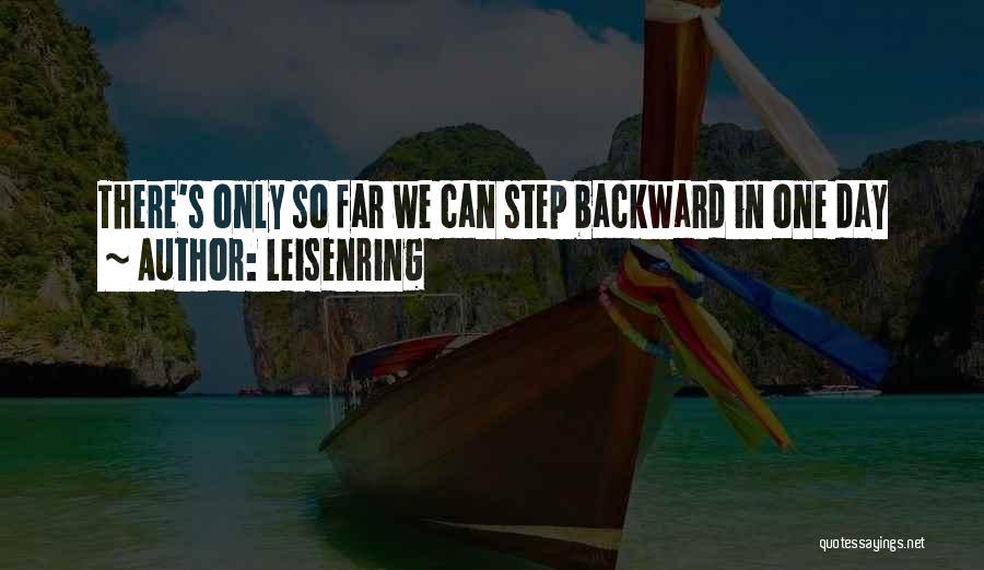 Leisenring Quotes: There's Only So Far We Can Step Backward In One Day