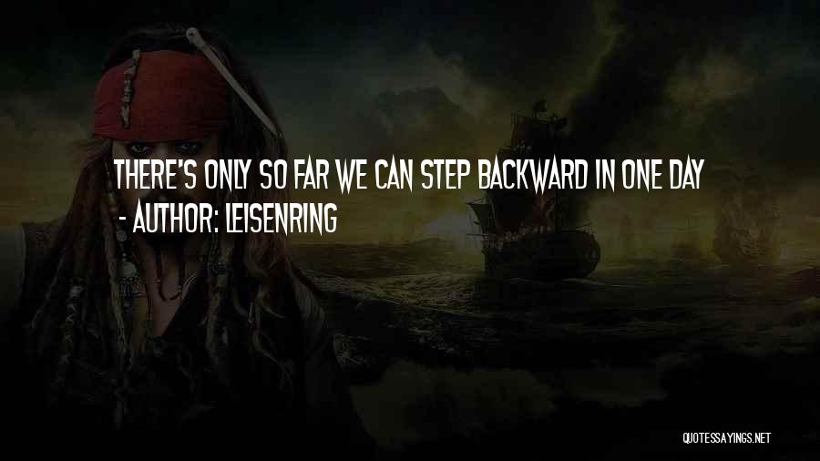 Leisenring Quotes: There's Only So Far We Can Step Backward In One Day