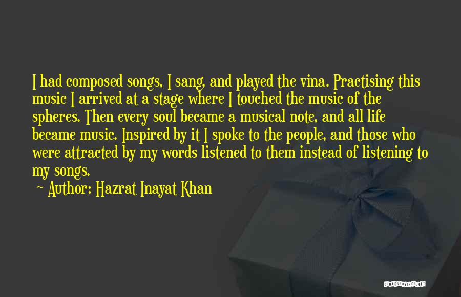 Hazrat Inayat Khan Quotes: I Had Composed Songs, I Sang, And Played The Vina. Practising This Music I Arrived At A Stage Where I