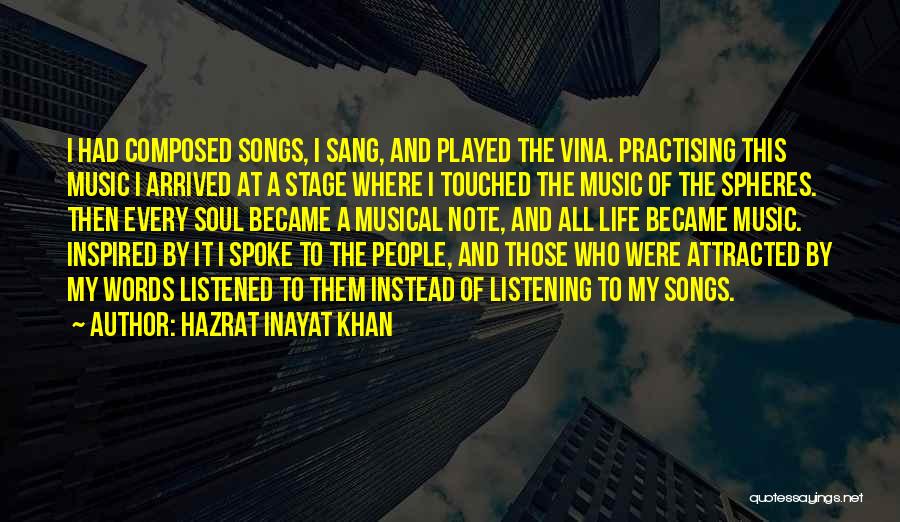 Hazrat Inayat Khan Quotes: I Had Composed Songs, I Sang, And Played The Vina. Practising This Music I Arrived At A Stage Where I