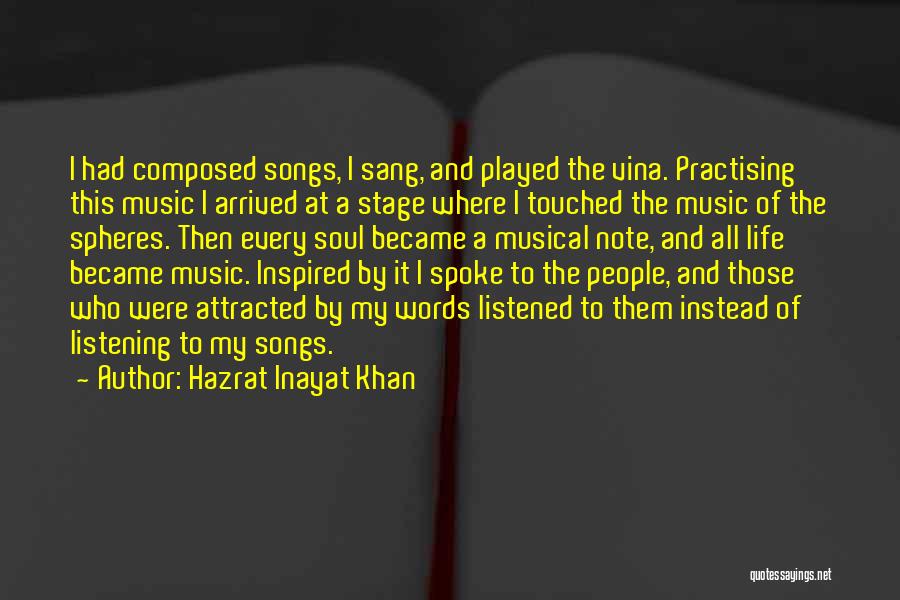 Hazrat Inayat Khan Quotes: I Had Composed Songs, I Sang, And Played The Vina. Practising This Music I Arrived At A Stage Where I