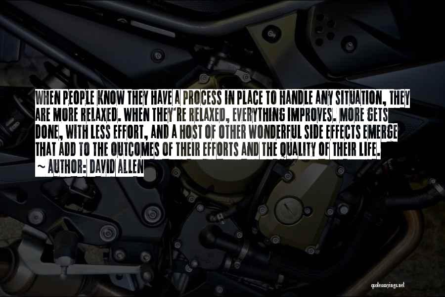 David Allen Quotes: When People Know They Have A Process In Place To Handle Any Situation, They Are More Relaxed. When They're Relaxed,