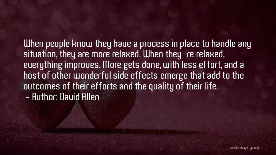 David Allen Quotes: When People Know They Have A Process In Place To Handle Any Situation, They Are More Relaxed. When They're Relaxed,