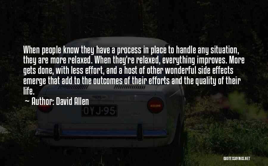 David Allen Quotes: When People Know They Have A Process In Place To Handle Any Situation, They Are More Relaxed. When They're Relaxed,