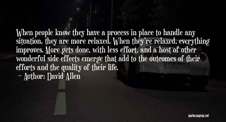 David Allen Quotes: When People Know They Have A Process In Place To Handle Any Situation, They Are More Relaxed. When They're Relaxed,