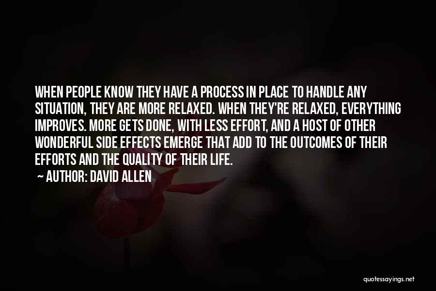 David Allen Quotes: When People Know They Have A Process In Place To Handle Any Situation, They Are More Relaxed. When They're Relaxed,