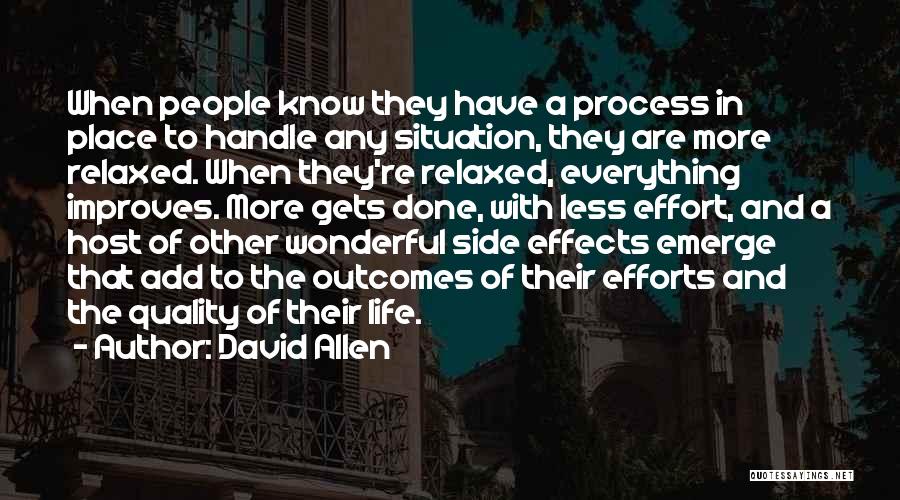 David Allen Quotes: When People Know They Have A Process In Place To Handle Any Situation, They Are More Relaxed. When They're Relaxed,