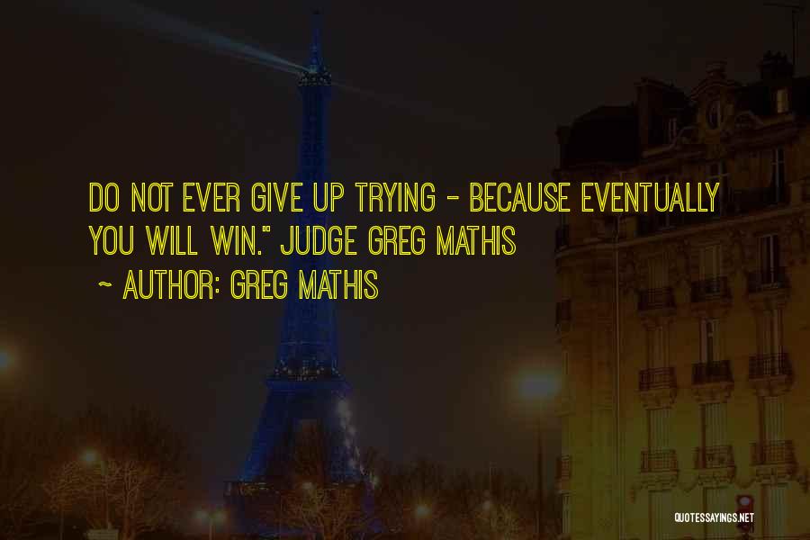 Greg Mathis Quotes: Do Not Ever Give Up Trying - Because Eventually You Will Win. Judge Greg Mathis