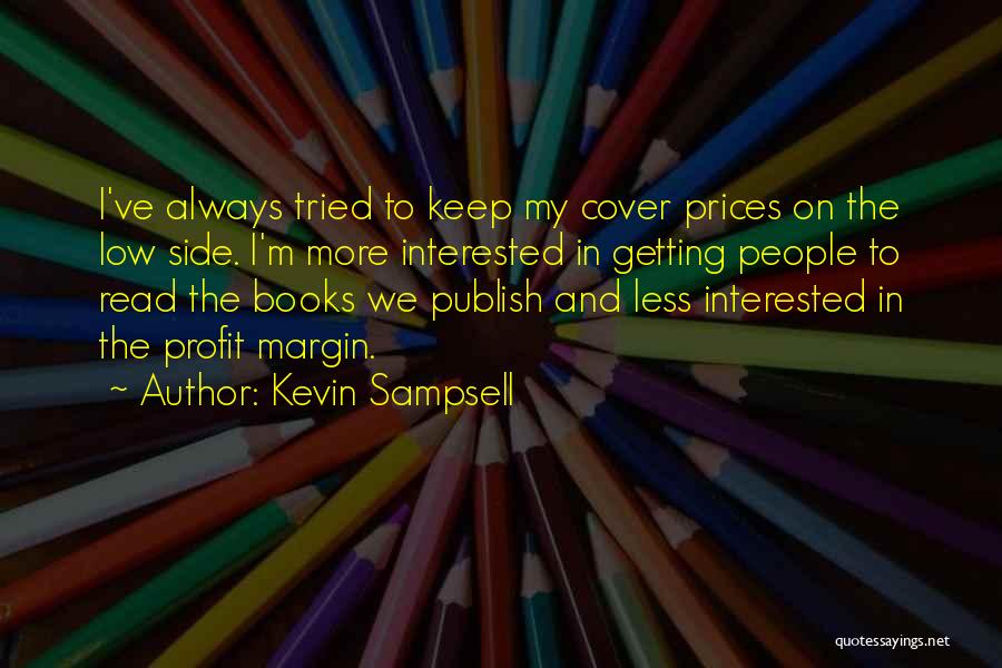 Kevin Sampsell Quotes: I've Always Tried To Keep My Cover Prices On The Low Side. I'm More Interested In Getting People To Read