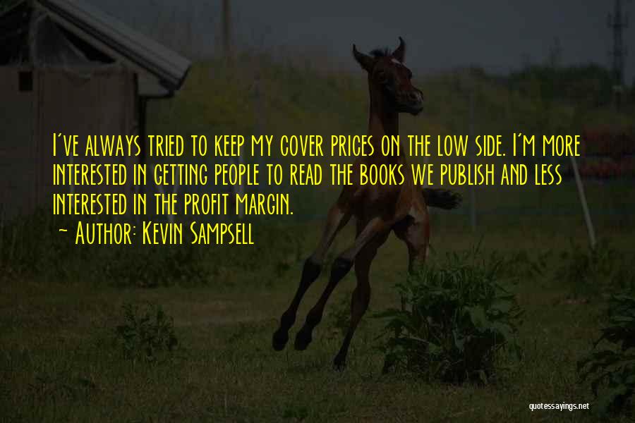 Kevin Sampsell Quotes: I've Always Tried To Keep My Cover Prices On The Low Side. I'm More Interested In Getting People To Read