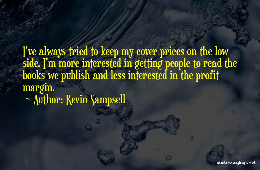 Kevin Sampsell Quotes: I've Always Tried To Keep My Cover Prices On The Low Side. I'm More Interested In Getting People To Read
