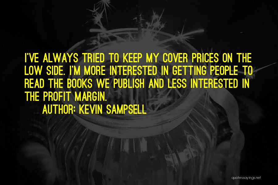Kevin Sampsell Quotes: I've Always Tried To Keep My Cover Prices On The Low Side. I'm More Interested In Getting People To Read