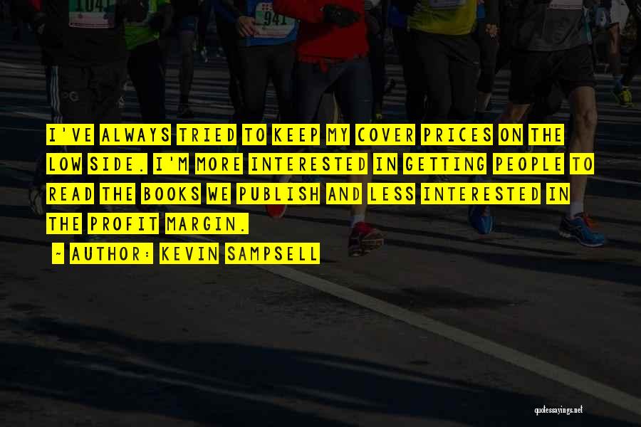 Kevin Sampsell Quotes: I've Always Tried To Keep My Cover Prices On The Low Side. I'm More Interested In Getting People To Read