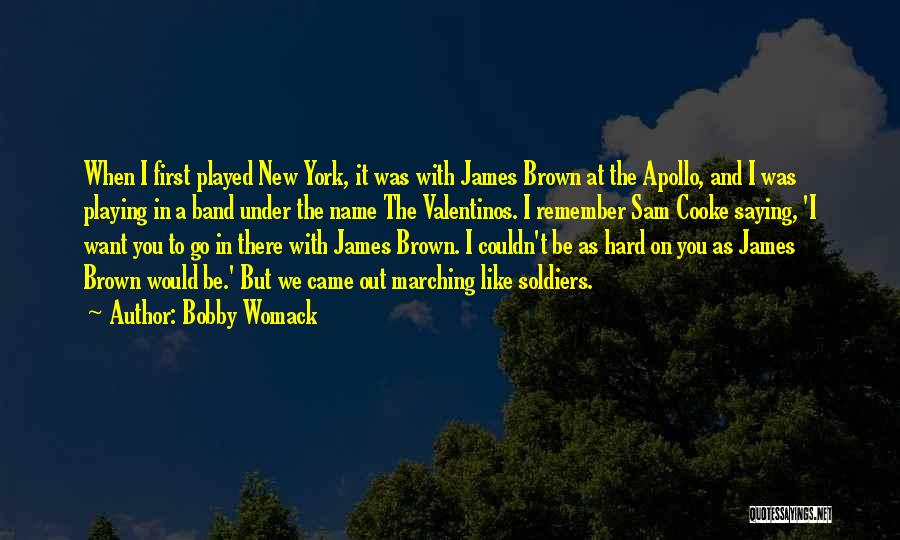 Bobby Womack Quotes: When I First Played New York, It Was With James Brown At The Apollo, And I Was Playing In A