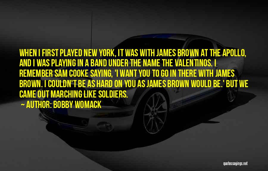 Bobby Womack Quotes: When I First Played New York, It Was With James Brown At The Apollo, And I Was Playing In A