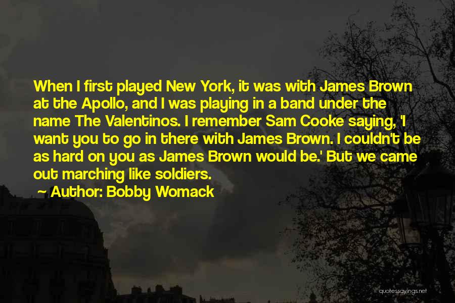 Bobby Womack Quotes: When I First Played New York, It Was With James Brown At The Apollo, And I Was Playing In A