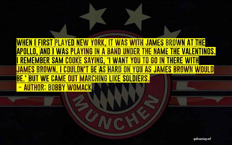 Bobby Womack Quotes: When I First Played New York, It Was With James Brown At The Apollo, And I Was Playing In A