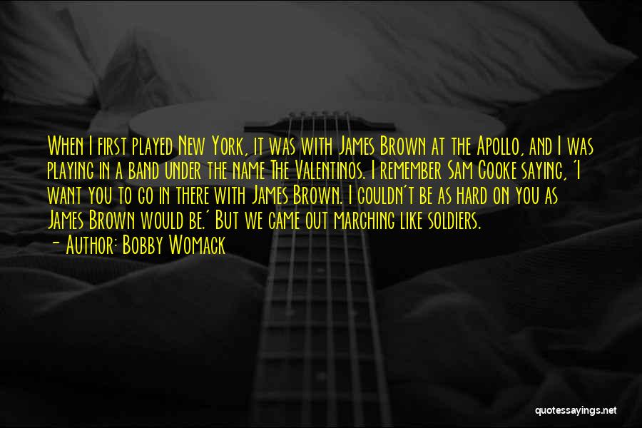 Bobby Womack Quotes: When I First Played New York, It Was With James Brown At The Apollo, And I Was Playing In A