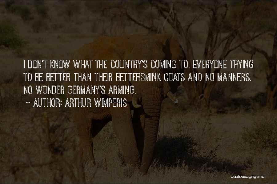 Arthur Wimperis Quotes: I Don't Know What The Country's Coming To. Everyone Trying To Be Better Than Their Bettersmink Coats And No Manners.