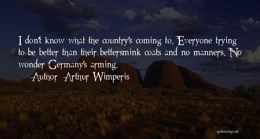 Arthur Wimperis Quotes: I Don't Know What The Country's Coming To. Everyone Trying To Be Better Than Their Bettersmink Coats And No Manners.