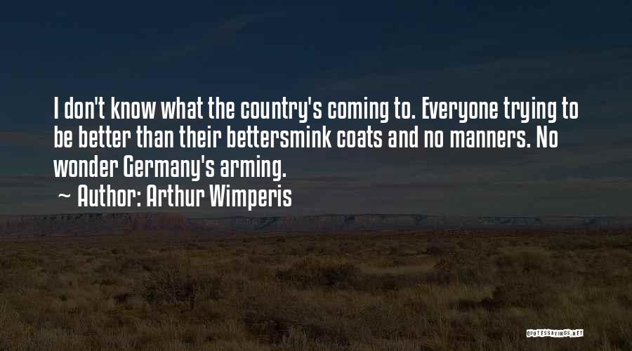 Arthur Wimperis Quotes: I Don't Know What The Country's Coming To. Everyone Trying To Be Better Than Their Bettersmink Coats And No Manners.