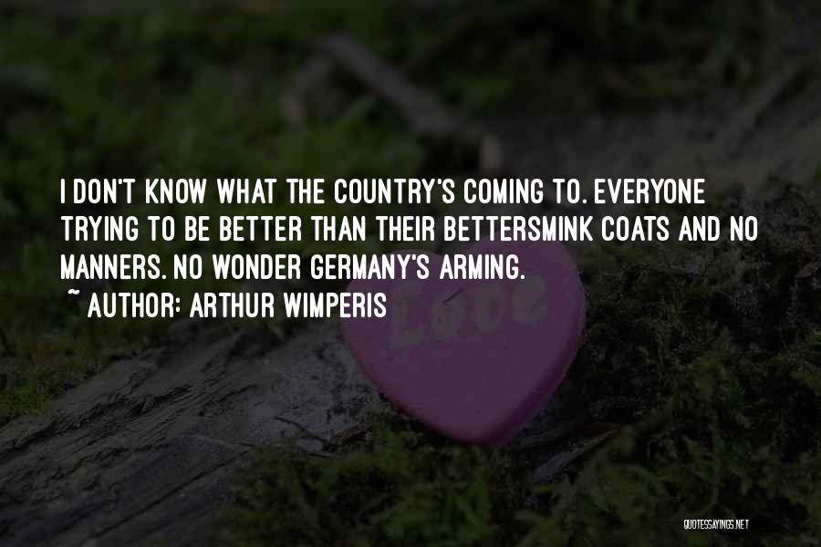 Arthur Wimperis Quotes: I Don't Know What The Country's Coming To. Everyone Trying To Be Better Than Their Bettersmink Coats And No Manners.