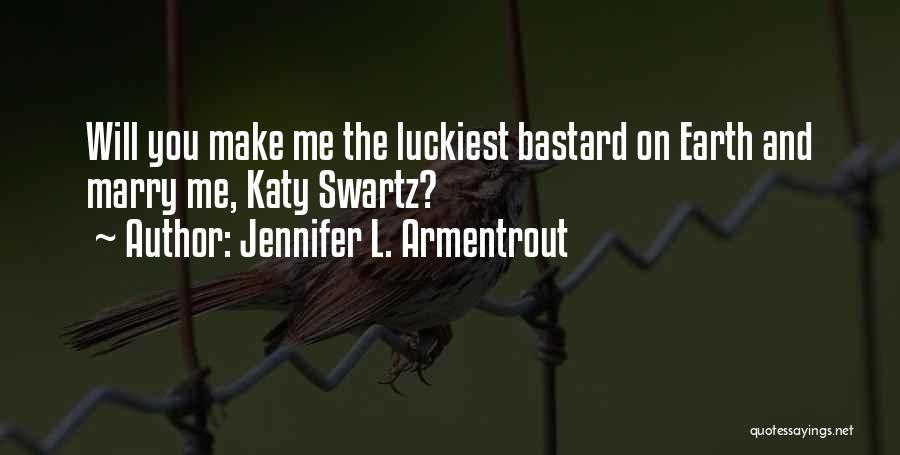 Jennifer L. Armentrout Quotes: Will You Make Me The Luckiest Bastard On Earth And Marry Me, Katy Swartz?