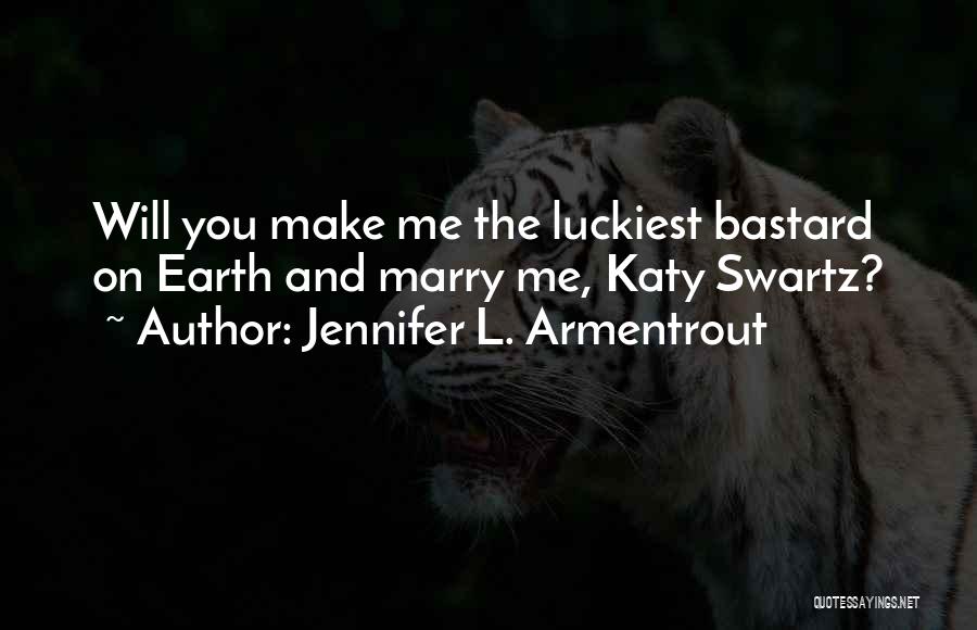 Jennifer L. Armentrout Quotes: Will You Make Me The Luckiest Bastard On Earth And Marry Me, Katy Swartz?