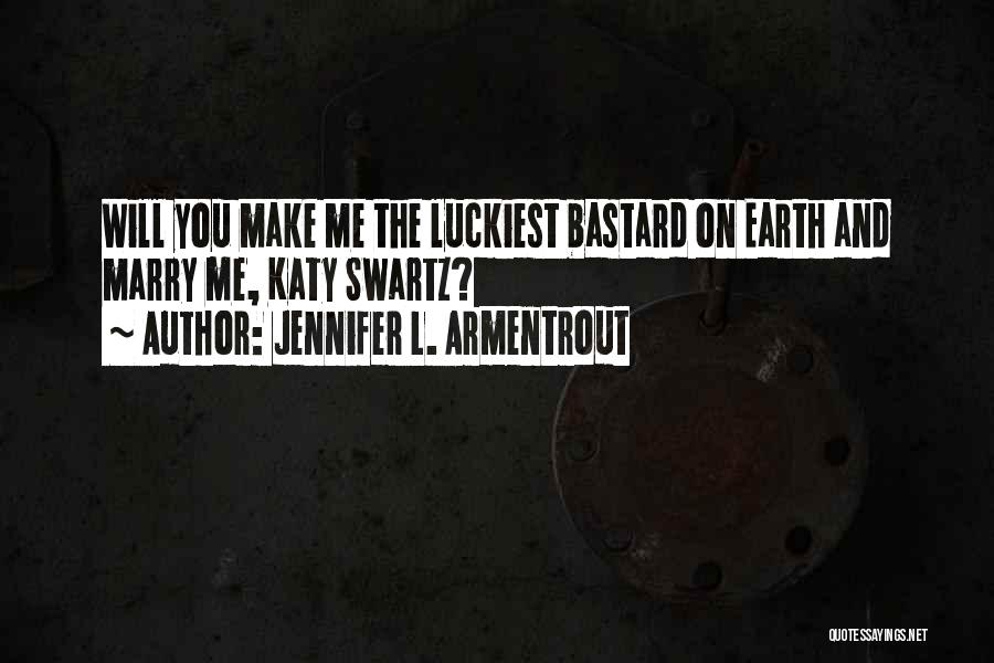 Jennifer L. Armentrout Quotes: Will You Make Me The Luckiest Bastard On Earth And Marry Me, Katy Swartz?