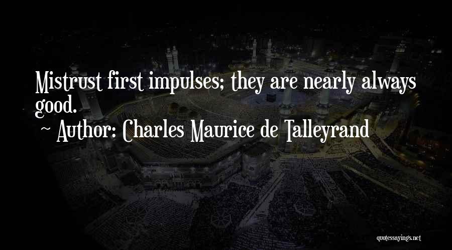 Charles Maurice De Talleyrand Quotes: Mistrust First Impulses; They Are Nearly Always Good.