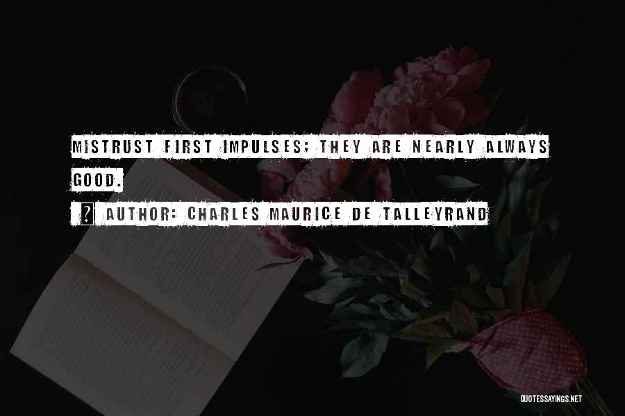 Charles Maurice De Talleyrand Quotes: Mistrust First Impulses; They Are Nearly Always Good.