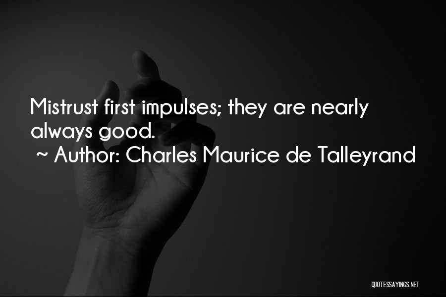 Charles Maurice De Talleyrand Quotes: Mistrust First Impulses; They Are Nearly Always Good.