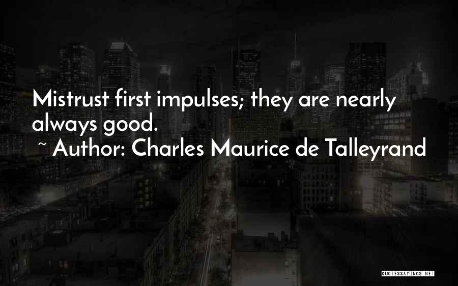 Charles Maurice De Talleyrand Quotes: Mistrust First Impulses; They Are Nearly Always Good.