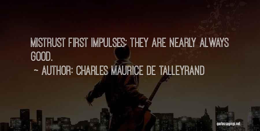 Charles Maurice De Talleyrand Quotes: Mistrust First Impulses; They Are Nearly Always Good.