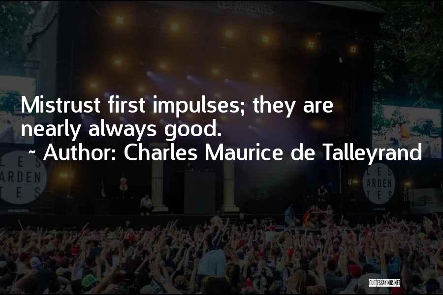 Charles Maurice De Talleyrand Quotes: Mistrust First Impulses; They Are Nearly Always Good.