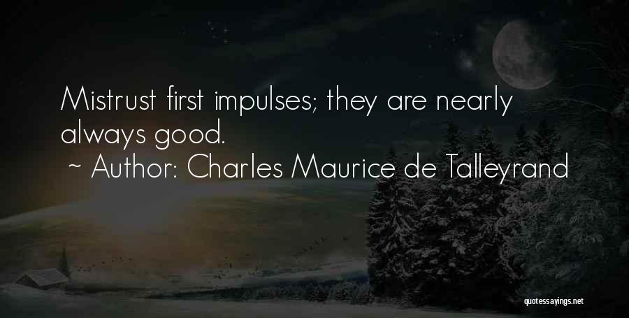 Charles Maurice De Talleyrand Quotes: Mistrust First Impulses; They Are Nearly Always Good.