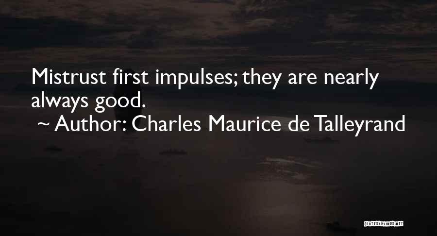 Charles Maurice De Talleyrand Quotes: Mistrust First Impulses; They Are Nearly Always Good.