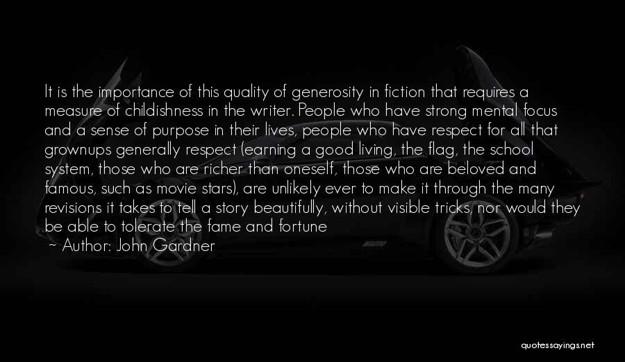 John Gardner Quotes: It Is The Importance Of This Quality Of Generosity In Fiction That Requires A Measure Of Childishness In The Writer.