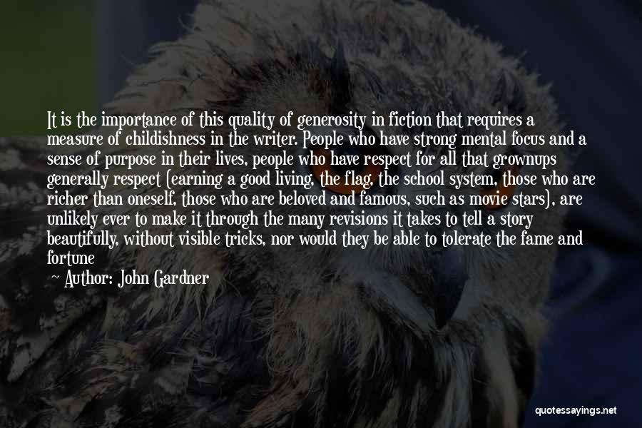 John Gardner Quotes: It Is The Importance Of This Quality Of Generosity In Fiction That Requires A Measure Of Childishness In The Writer.