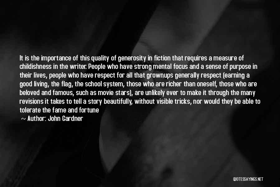 John Gardner Quotes: It Is The Importance Of This Quality Of Generosity In Fiction That Requires A Measure Of Childishness In The Writer.